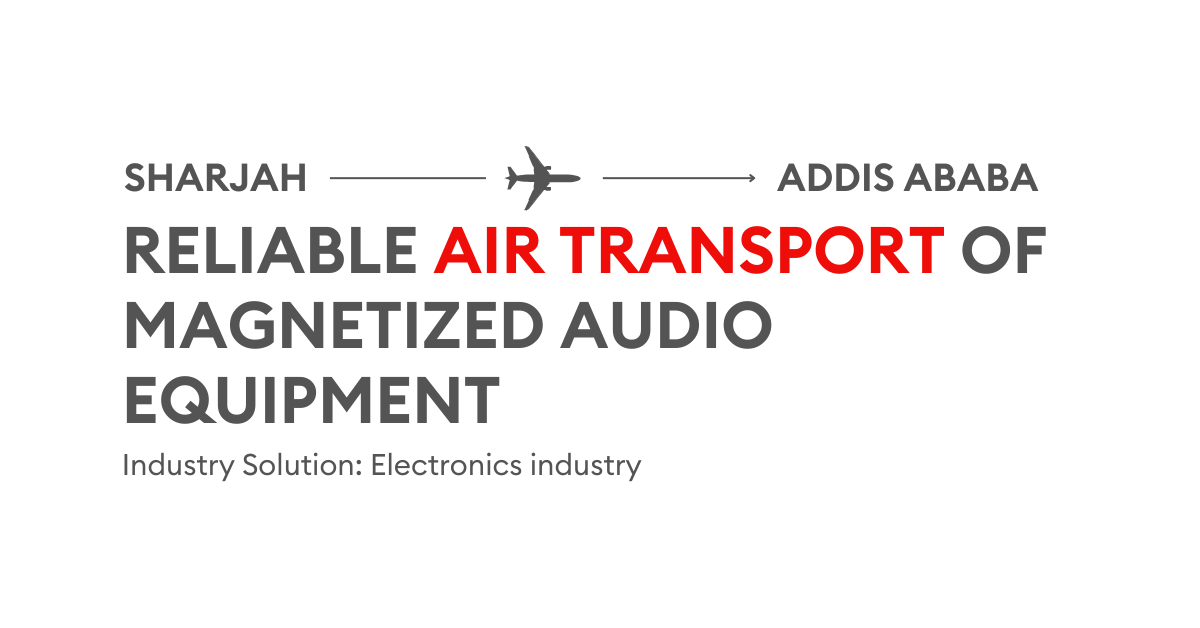 Timely Air Freight of Magnetized Audio Equipment from Sharjah to Addis Ababa | A Case Study